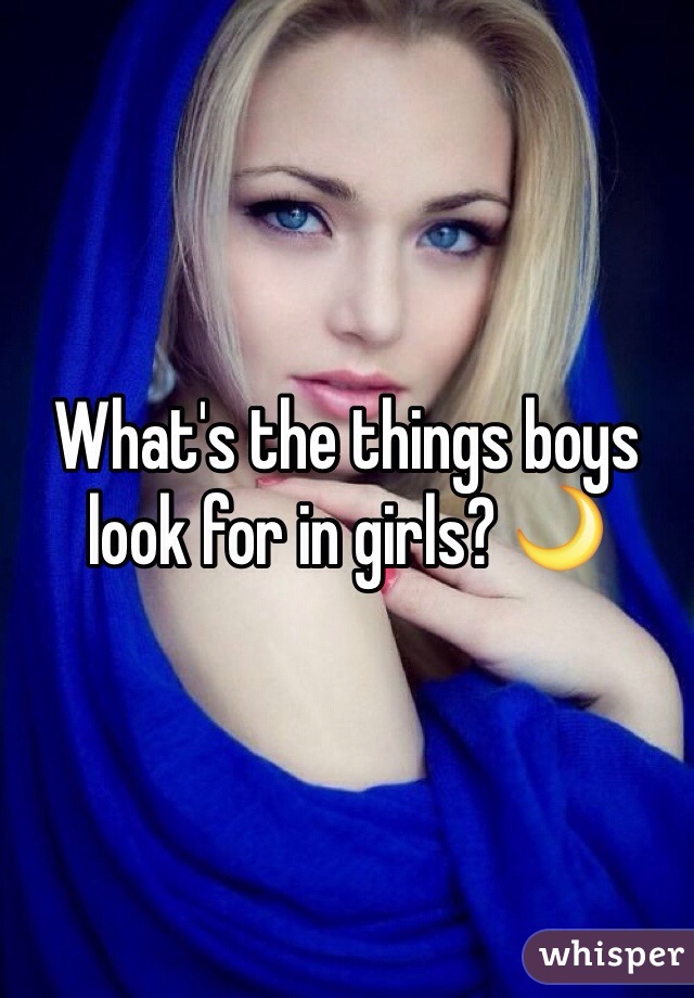What's the things boys look for in girls? 🌙