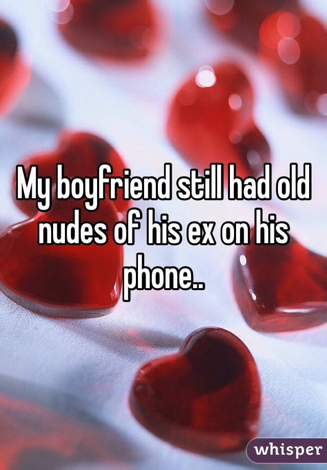 My boyfriend still had old nudes of his ex on his phone..