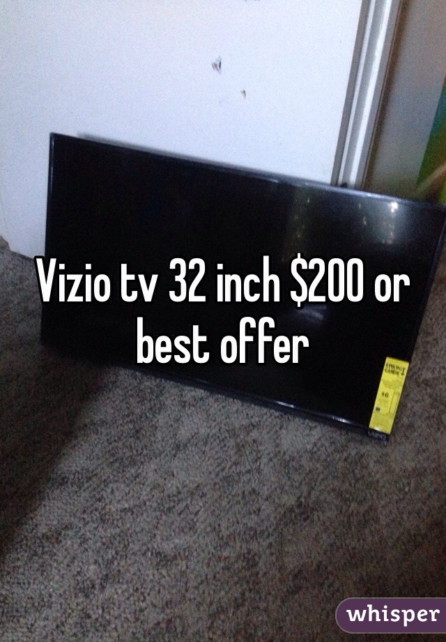 Vizio tv 32 inch $200 or best offer