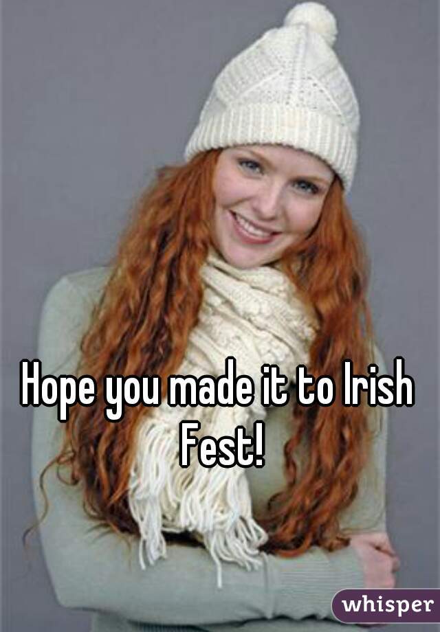 Hope you made it to Irish Fest!