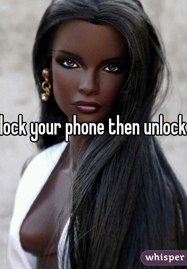 lock your phone then unlock