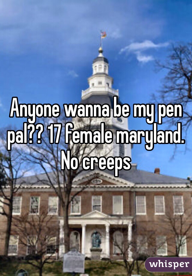 Anyone wanna be my pen pal?? 17 female maryland.
No creeps