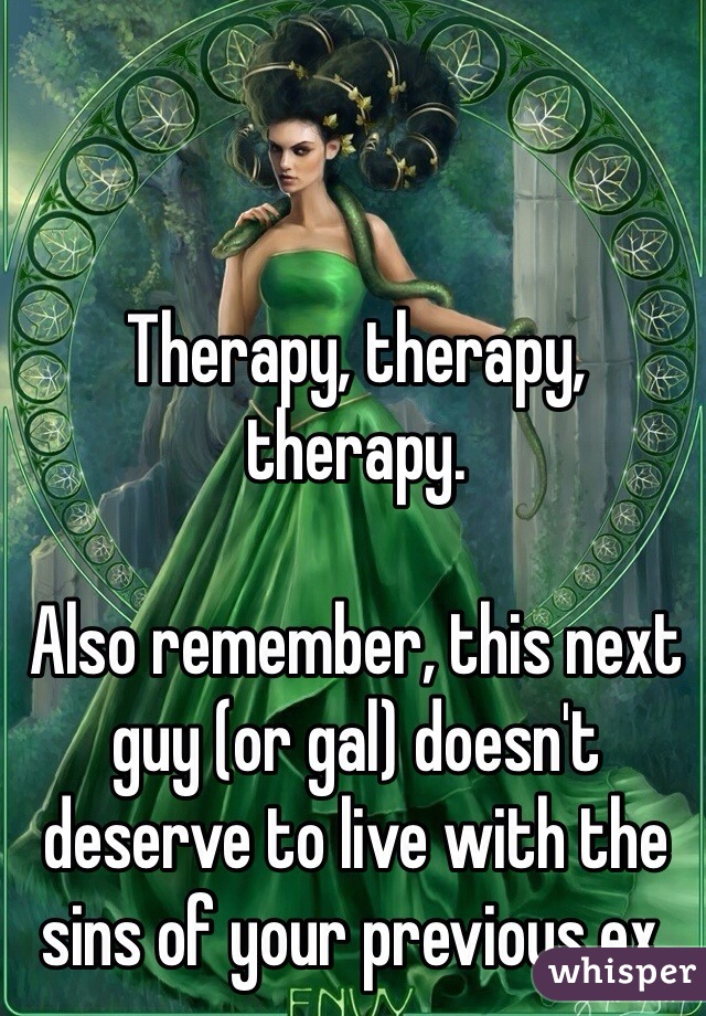 Therapy, therapy, therapy. 

Also remember, this next guy (or gal) doesn't deserve to live with the sins of your previous ex. 