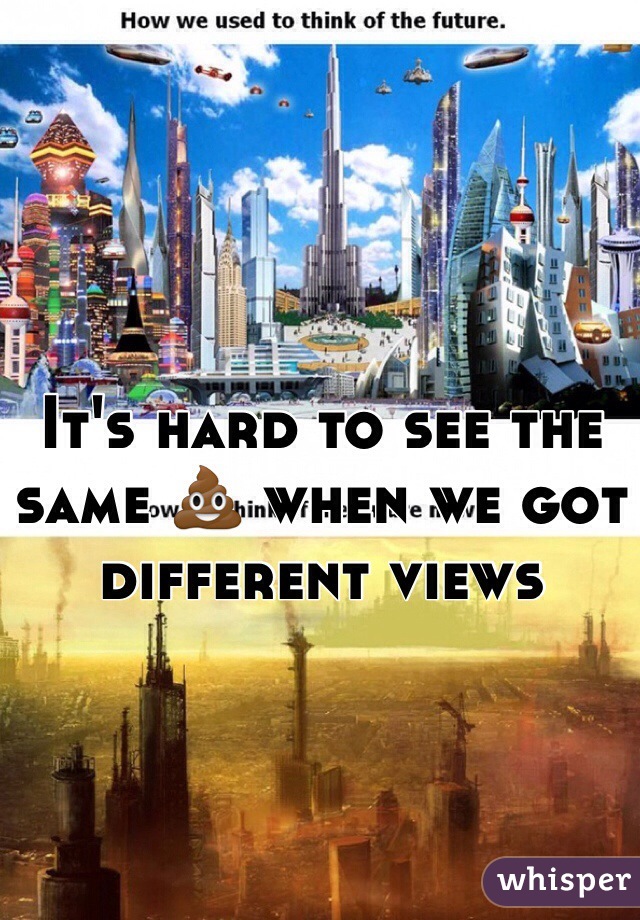 It's hard to see the same 💩 when we got different views

