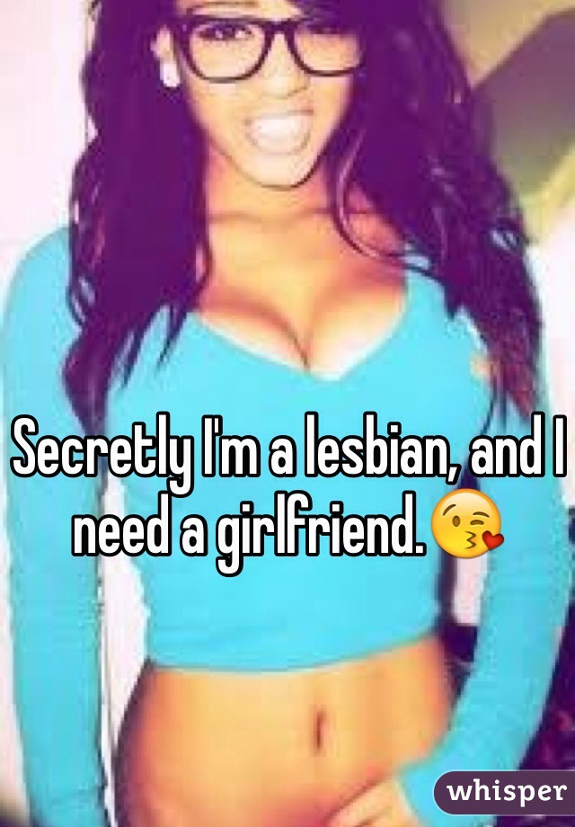 Secretly I'm a lesbian, and I need a girlfriend.😘