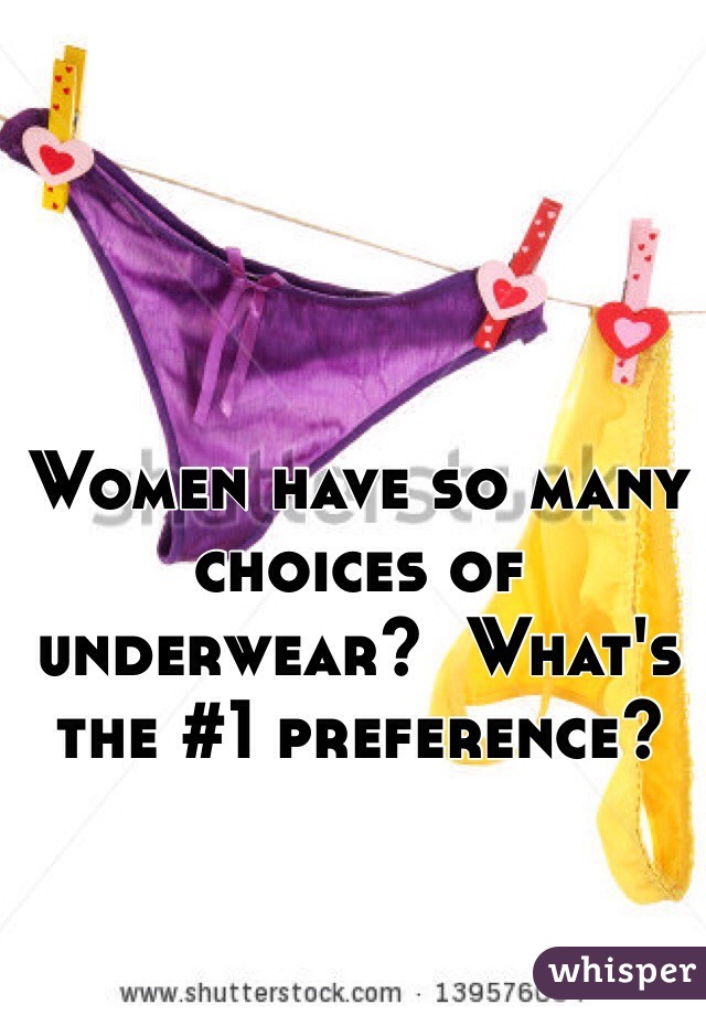 Women have so many choices of underwear?  What's the #1 preference?