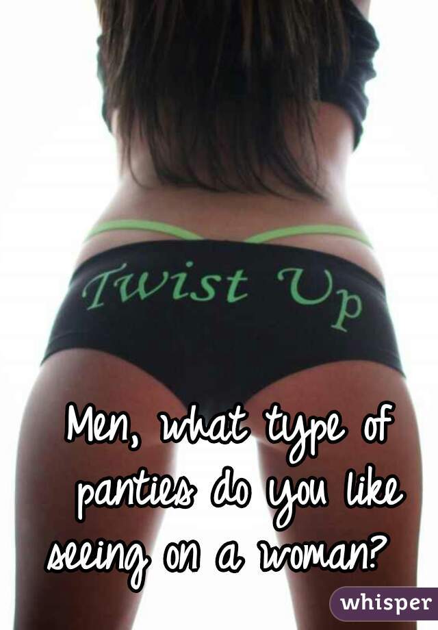Men, what type of panties do you like seeing on a woman?  