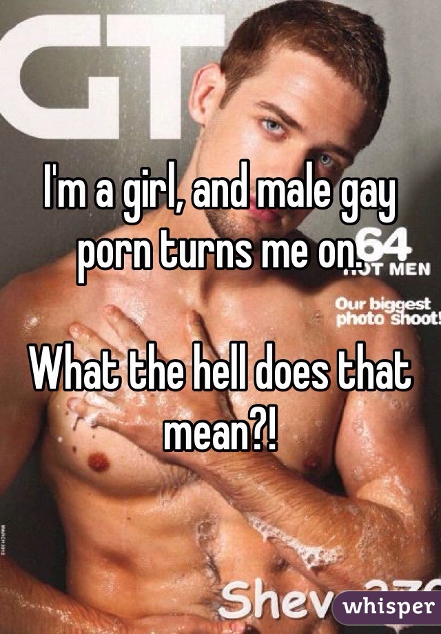I'm a girl, and male gay porn turns me on.

What the hell does that mean?!