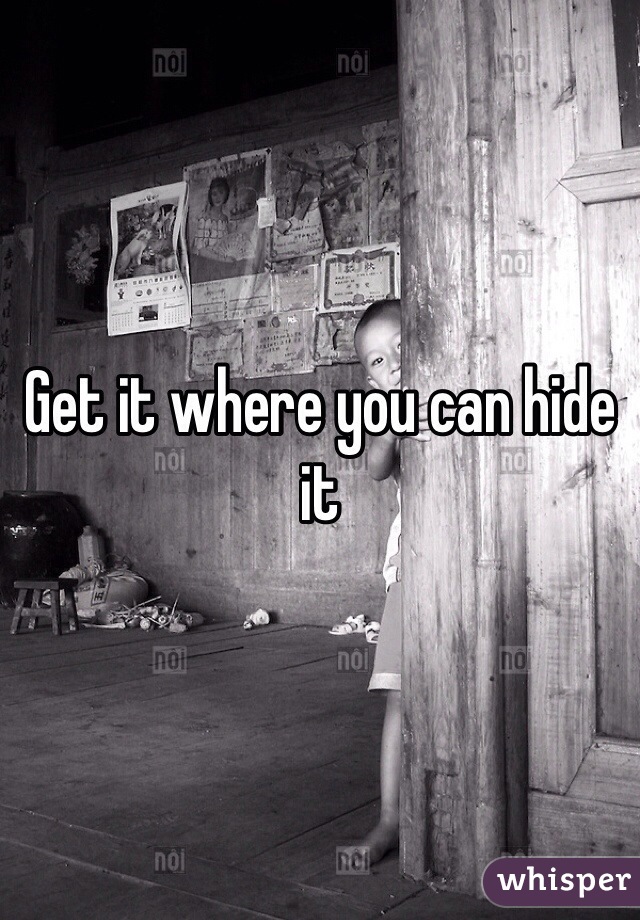Get it where you can hide it 