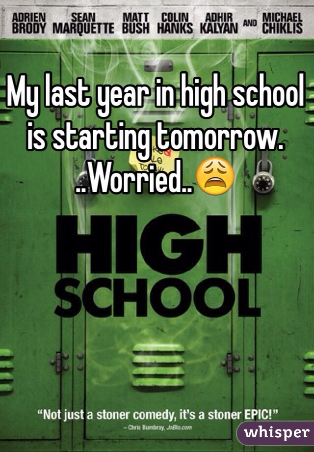 My last year in high school is starting tomorrow.
..Worried..😩