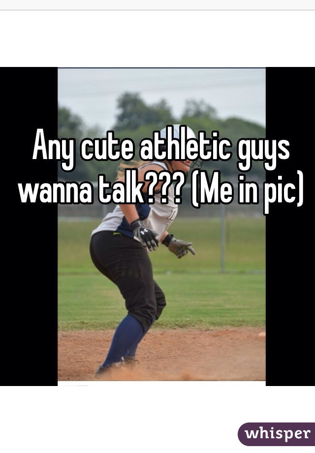 Any cute athletic guys wanna talk??? (Me in pic)