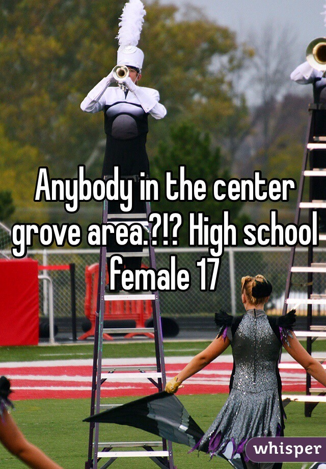 Anybody in the center grove area.?!? High school female 17