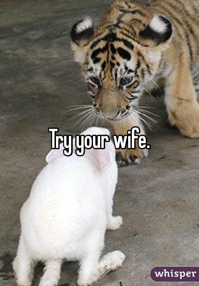 Try your wife. 