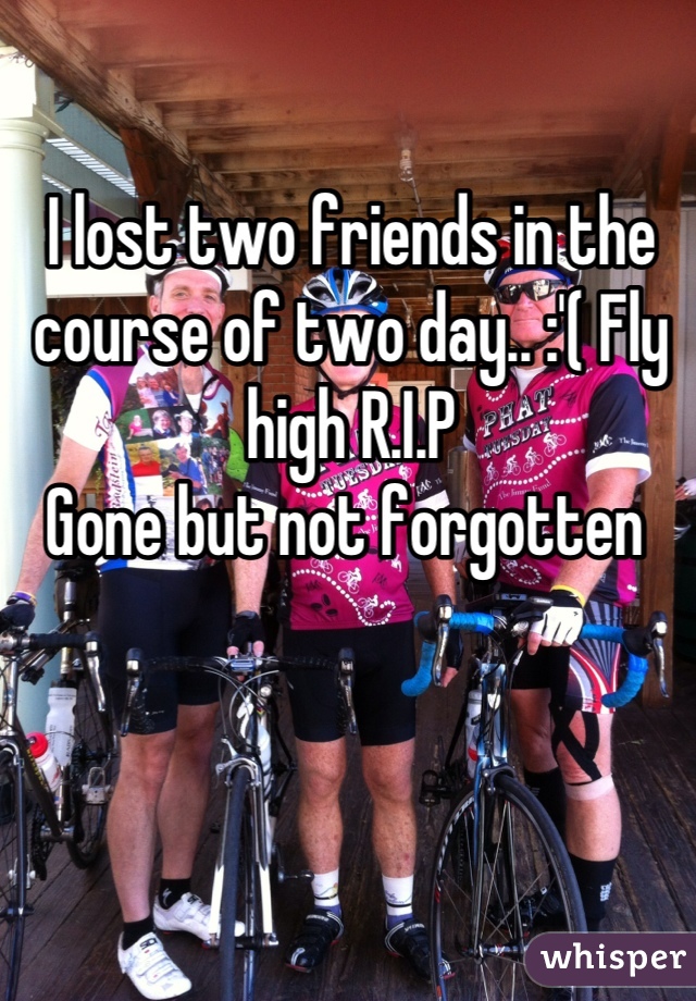 I lost two friends in the course of two day.. :'( Fly high R.I.P 
Gone but not forgotten 