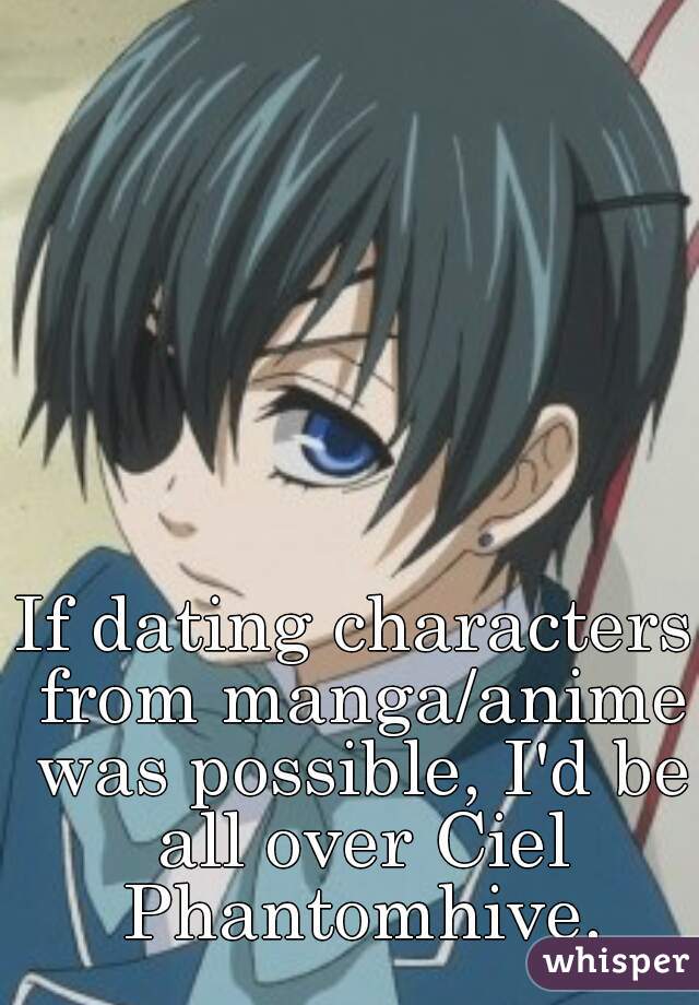 If dating characters from manga/anime was possible, I'd be all over Ciel Phantomhive.