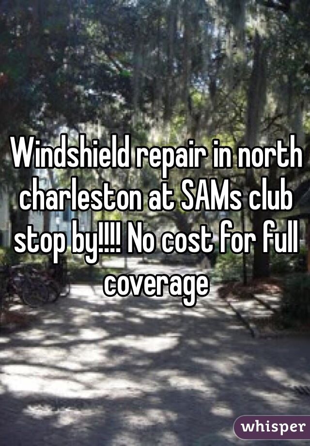 Windshield repair in north charleston at SAMs club stop by!!!! No cost for full coverage 