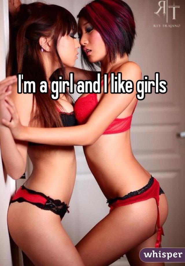 I'm a girl and I like girls