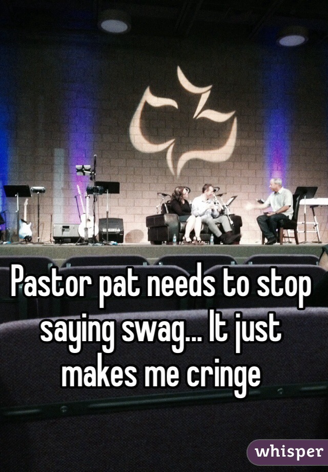 Pastor pat needs to stop saying swag... It just makes me cringe