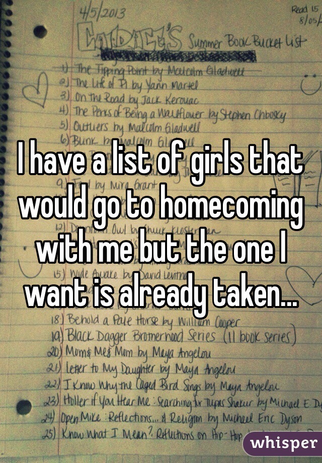 I have a list of girls that would go to homecoming with me but the one I want is already taken...