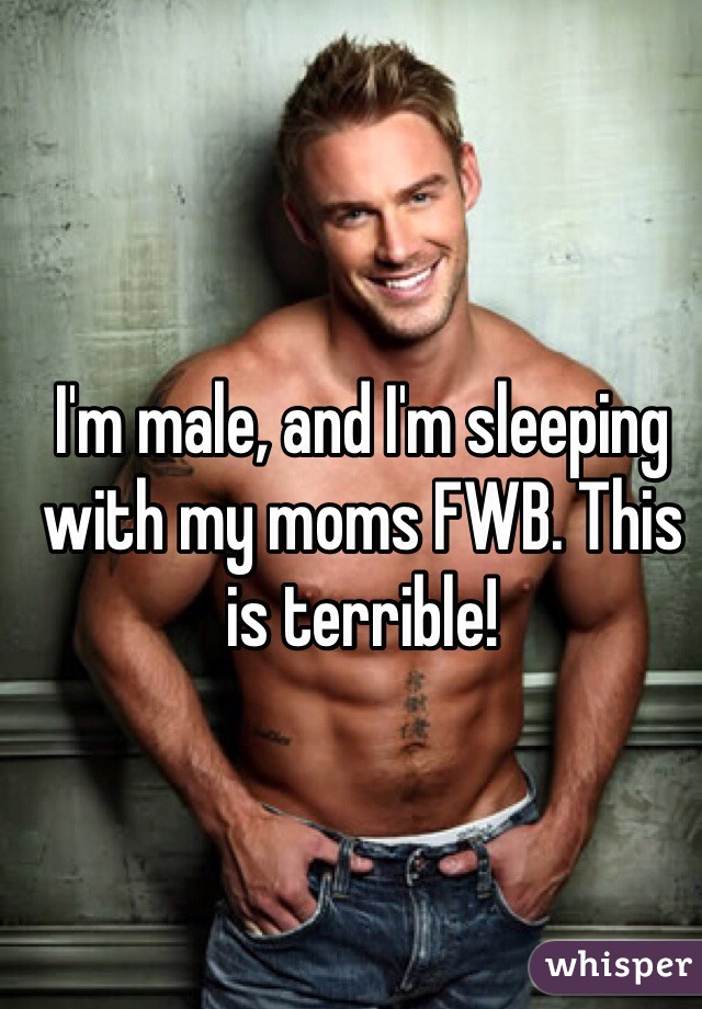 I'm male, and I'm sleeping with my moms FWB. This is terrible! 