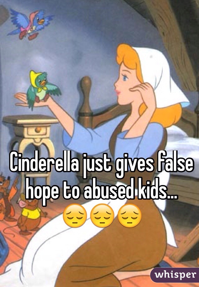 Cinderella just gives false hope to abused kids...
😔😔😔
