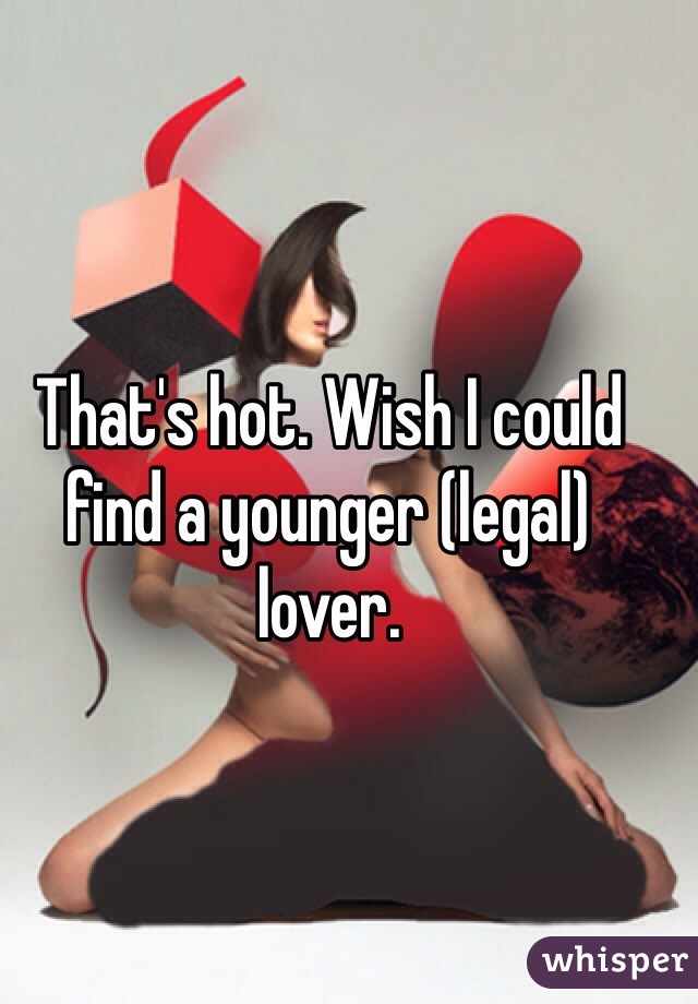 That's hot. Wish I could find a younger (legal) lover. 