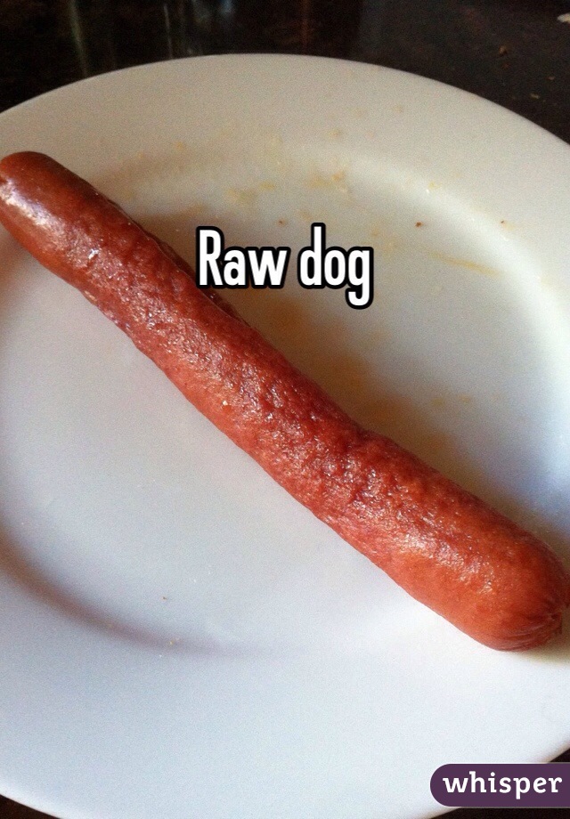 Raw dog