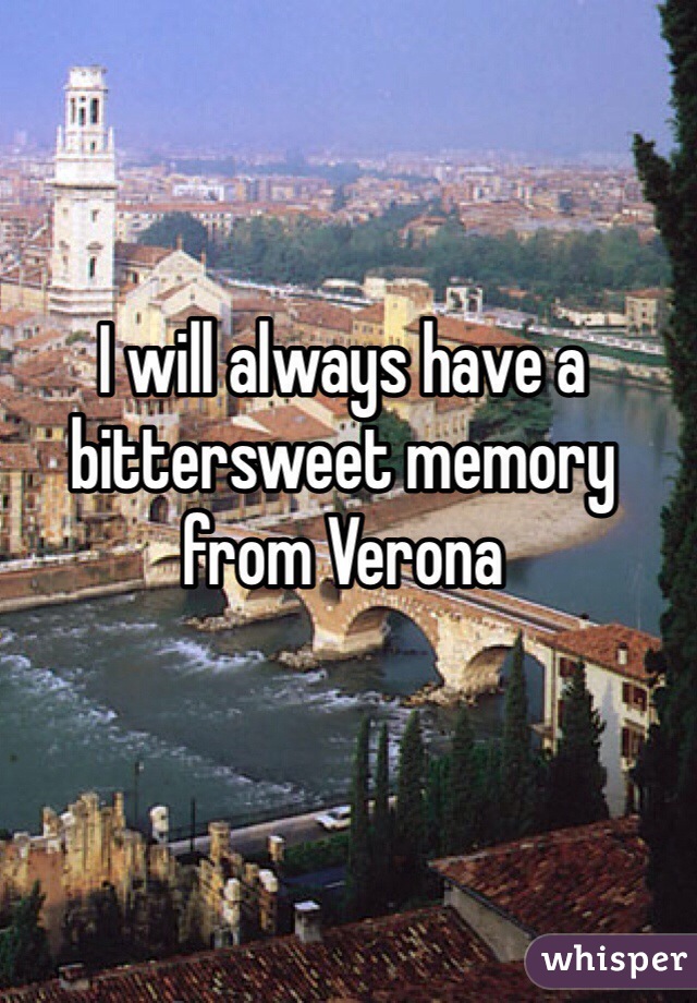 I will always have a bittersweet memory from Verona 