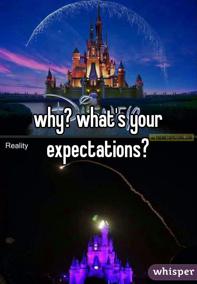 why? what's your expectations? 