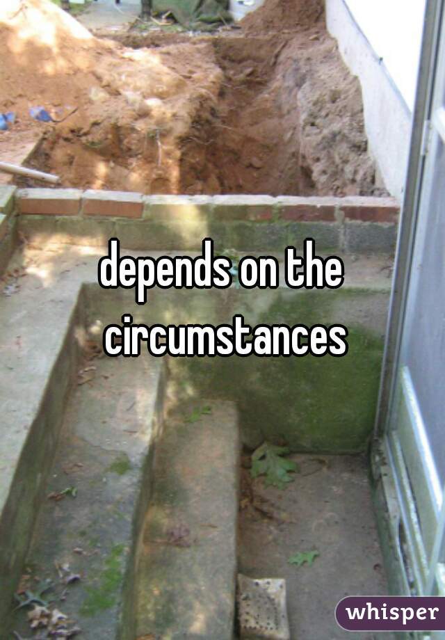 depends on the circumstances