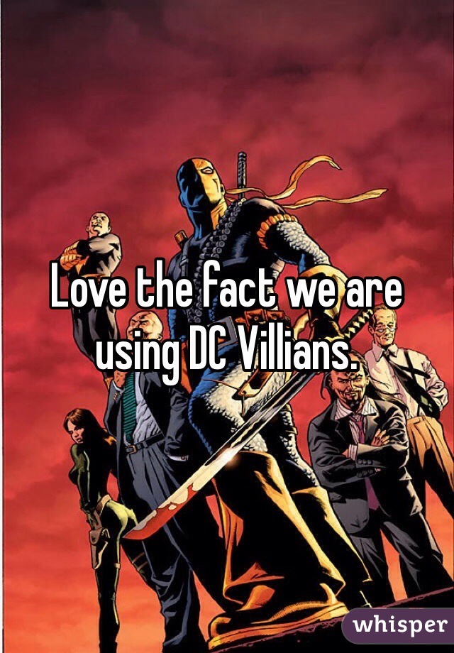 Love the fact we are using DC Villians.