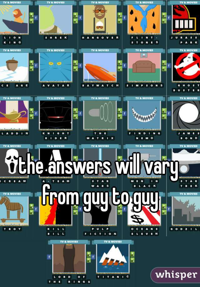 the answers will vary from guy to guy