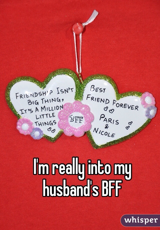 I'm really into my husband's BFF