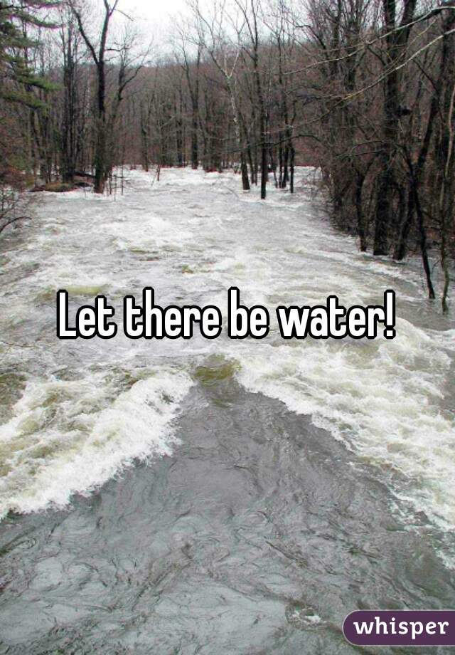Let there be water!