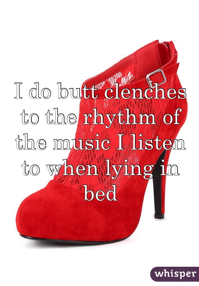 I do butt clenches to the rhythm of the music I listen to when lying in bed 
