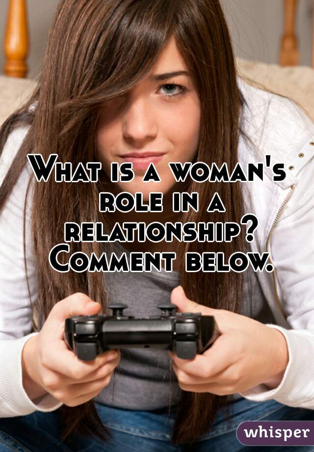 What is a woman's role in a relationship? Comment below.