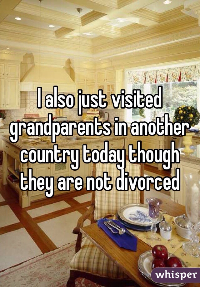 I also just visited grandparents in another country today though they are not divorced