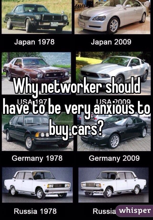 Why networker should have to be very anxious to buy cars? 