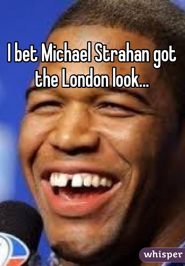 I bet Michael Strahan got the London look... 
