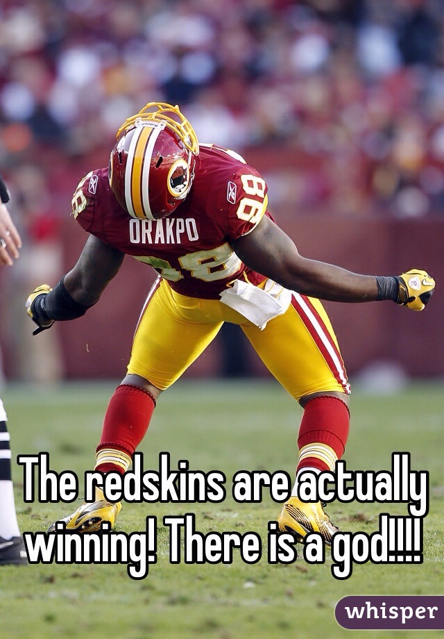 The redskins are actually winning! There is a god!!!!