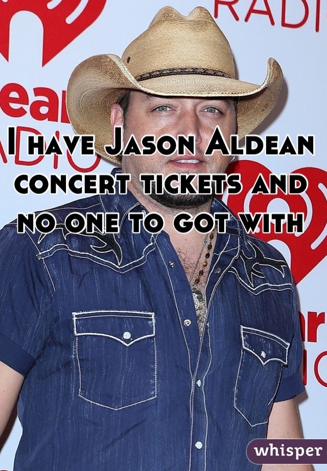 I have Jason Aldean concert tickets and no one to got with