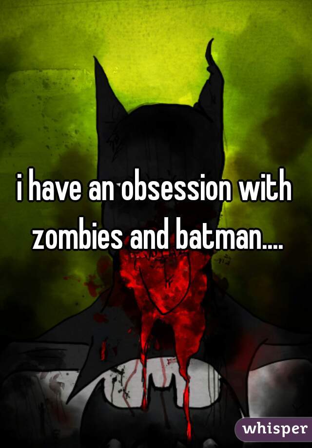 i have an obsession with zombies and batman....