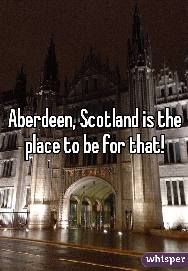 Aberdeen, Scotland is the place to be for that! 