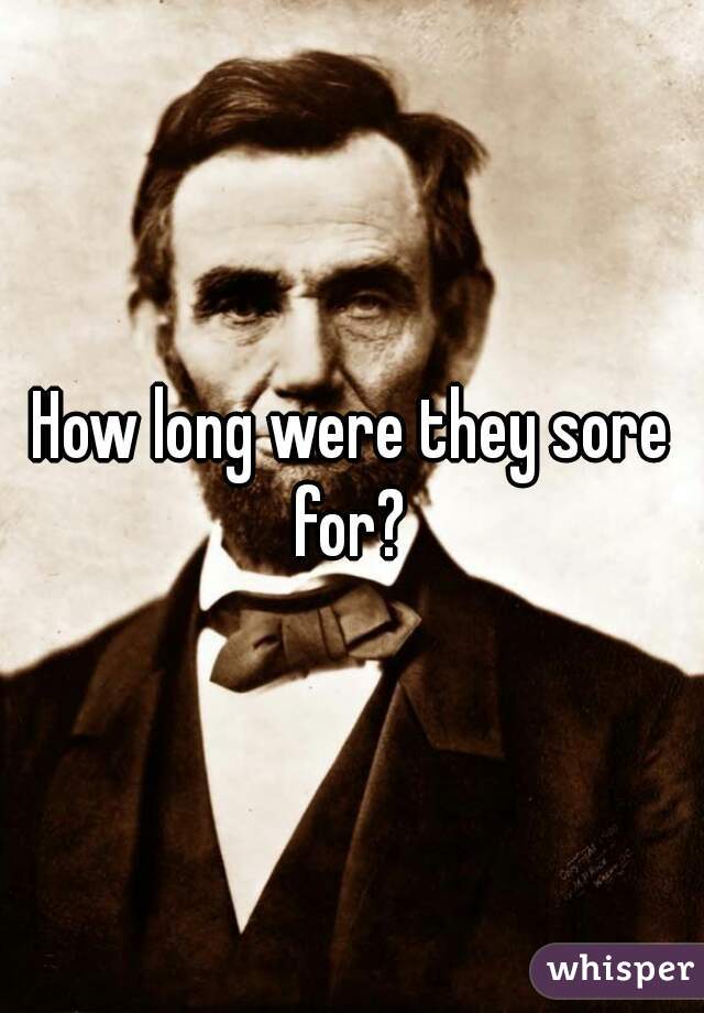 How long were they sore for? 