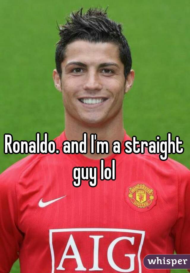 Ronaldo. and I'm a straight guy lol 