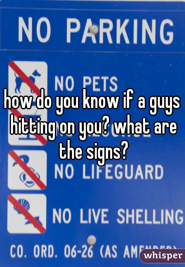 how do you know if a guys hitting on you? what are the signs?