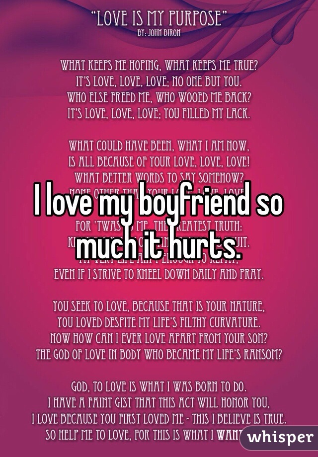 I love my boyfriend so much it hurts. 