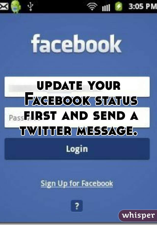 update your Facebook status first and send a twitter message. 