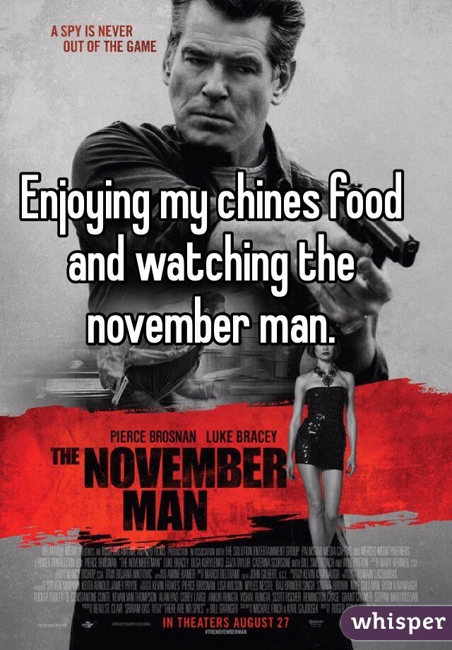 Enjoying my chines food and watching the november man.  