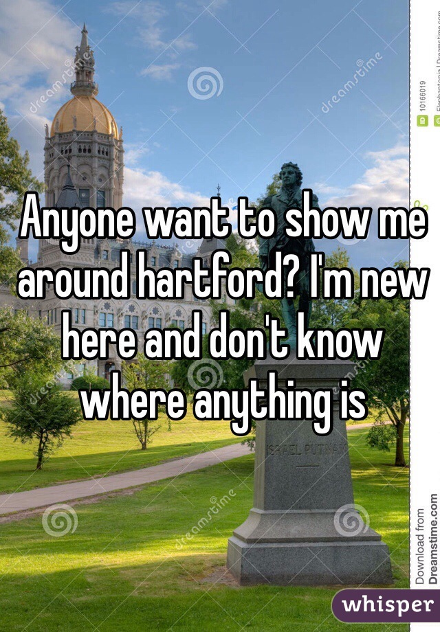 Anyone want to show me around hartford? I'm new here and don't know where anything is